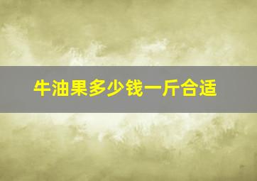 牛油果多少钱一斤合适