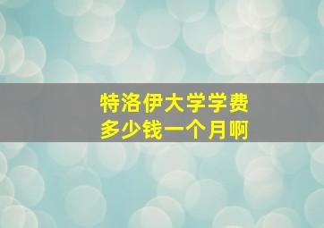 特洛伊大学学费多少钱一个月啊