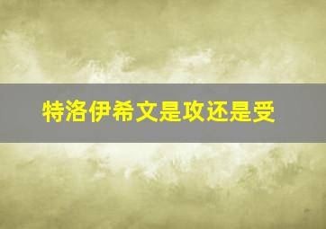 特洛伊希文是攻还是受