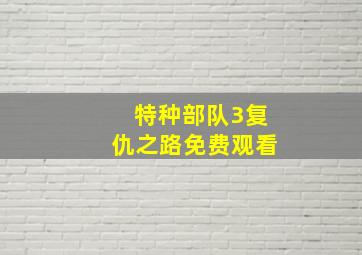 特种部队3复仇之路免费观看