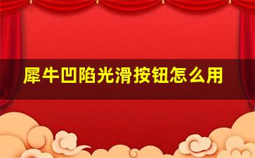 犀牛凹陷光滑按钮怎么用