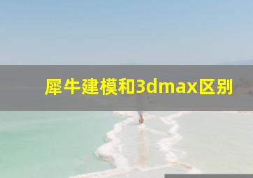 犀牛建模和3dmax区别