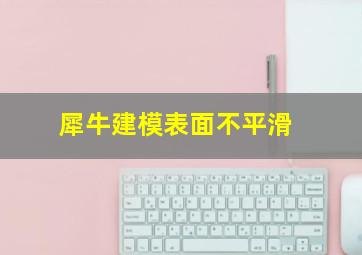 犀牛建模表面不平滑