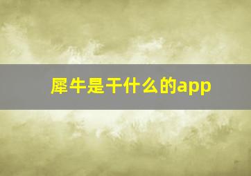 犀牛是干什么的app