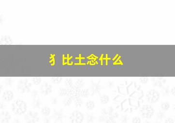 犭比土念什么