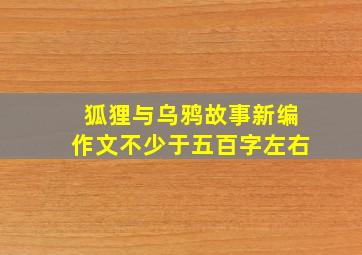 狐狸与乌鸦故事新编作文不少于五百字左右