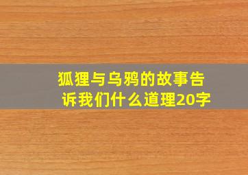 狐狸与乌鸦的故事告诉我们什么道理20字