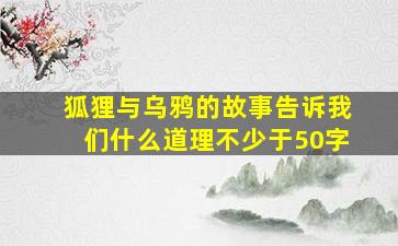 狐狸与乌鸦的故事告诉我们什么道理不少于50字