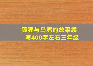 狐狸与乌鸦的故事续写400字左右三年级