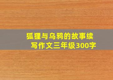 狐狸与乌鸦的故事续写作文三年级300字