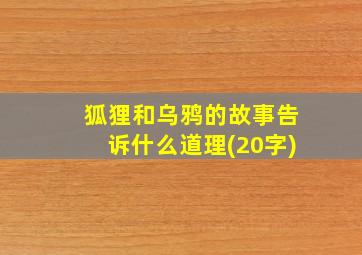 狐狸和乌鸦的故事告诉什么道理(20字)