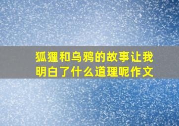 狐狸和乌鸦的故事让我明白了什么道理呢作文