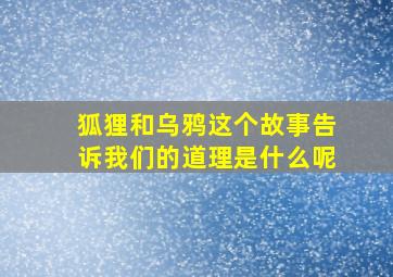 狐狸和乌鸦这个故事告诉我们的道理是什么呢