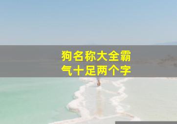 狗名称大全霸气十足两个字