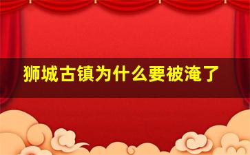 狮城古镇为什么要被淹了