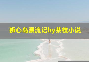 狮心岛漂流记by茶枝小说