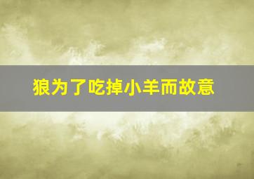 狼为了吃掉小羊而故意