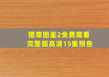 猎罪图鉴2免费观看完整版高清15集预告