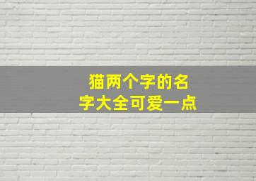 猫两个字的名字大全可爱一点