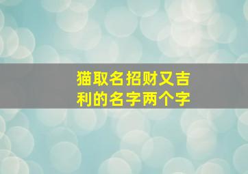 猫取名招财又吉利的名字两个字