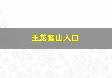 玉龙雪山入口