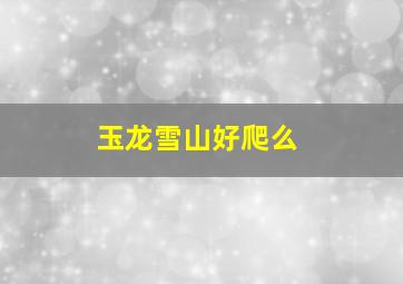 玉龙雪山好爬么