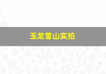 玉龙雪山实拍