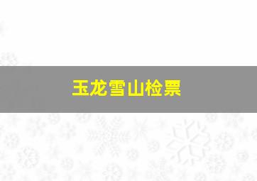 玉龙雪山检票