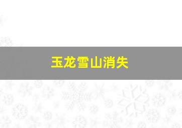 玉龙雪山消失