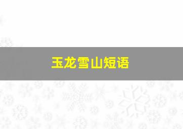 玉龙雪山短语