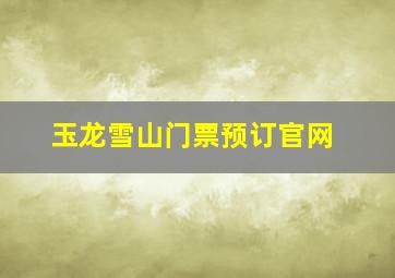 玉龙雪山门票预订官网