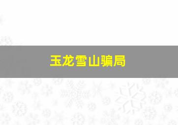 玉龙雪山骗局