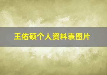 王佑硕个人资料表图片