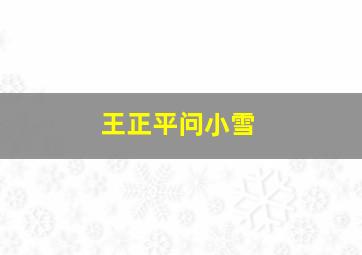 王正平问小雪