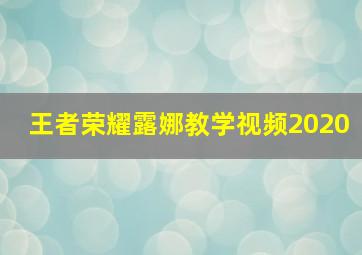 王者荣耀露娜教学视频2020