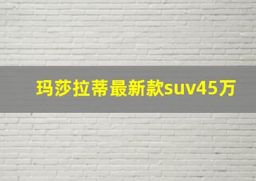 玛莎拉蒂最新款suv45万