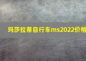 玛莎拉蒂自行车ms2022价格