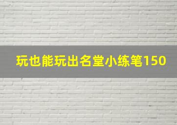 玩也能玩出名堂小练笔150