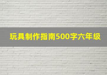 玩具制作指南500字六年级