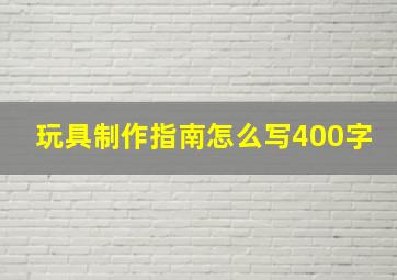 玩具制作指南怎么写400字