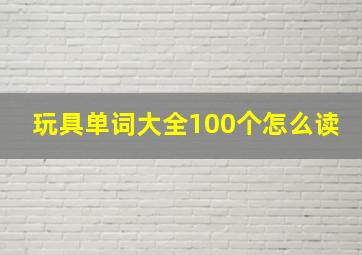 玩具单词大全100个怎么读