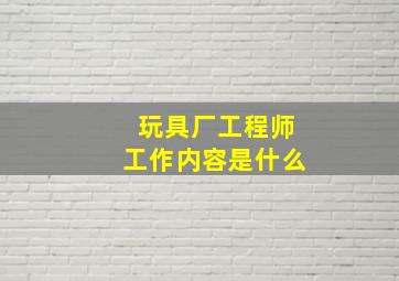 玩具厂工程师工作内容是什么