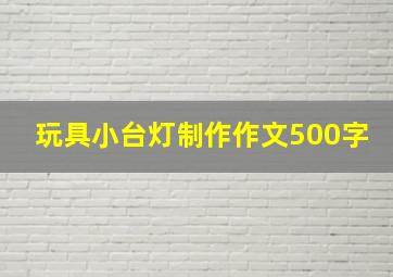 玩具小台灯制作作文500字