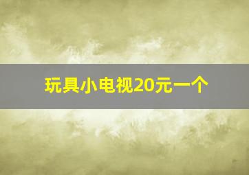 玩具小电视20元一个