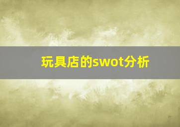 玩具店的swot分析