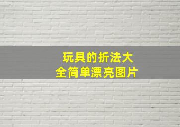 玩具的折法大全简单漂亮图片