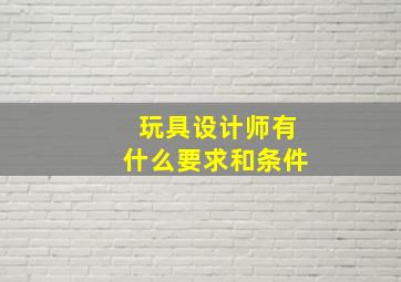 玩具设计师有什么要求和条件