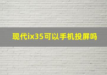 现代ix35可以手机投屏吗