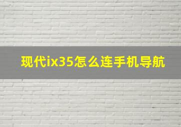 现代ix35怎么连手机导航