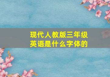 现代人教版三年级英语是什么字体的